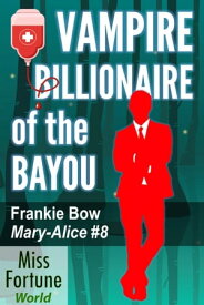 Vampire Billionaire of the Bayou Miss Fortune World: The Mary-Alice Files, #8【電子書籍】[ Frankie Bow ]