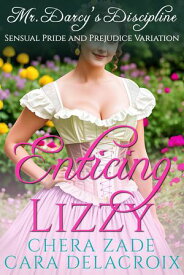 Enticing Lizzy: Mr. Darcy's Discipline Darcy's Honeymoon Heat, #7【電子書籍】[ Chera Zade ]