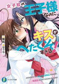 女子校の王子様なのに、キスがへたくそすぎる！ 【電子書籍】[ 無銘 ]