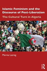 Islamic Feminism and the Discourse of Post-Liberation The Cultural Turn in Algeria【電子書籍】[ Marnia Lazreg ]