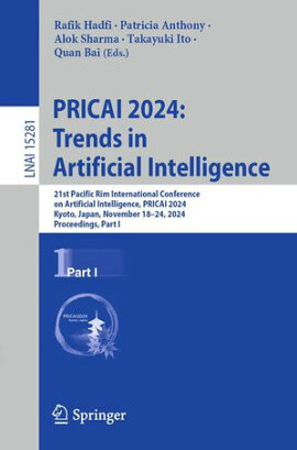 PRICAI 2024: Trends in Artificial Intelligence 21st Pacific Rim International Conference on Artificial Intelligence, PRICAI 2024, Kyoto, Japan, November 18?24, 2024, Proceedings, Part I