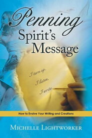Penning Spirit’S Message How to Evolve Your Writing and Creations【電子書籍】[ Michelle Lightworker ]