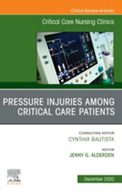 Pressure Injuries Among Critical Care Patients, An Issue of Critical Care Nursing Clinics of North America EBook Pressure Injuries Among Critical Care Patients, An Issue of Critical Care Nursing Clinics of North America EBook【電子書籍】
