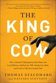 The King of Con How a Smooth-Talking Jersey Boy Made and Lost Billions, Baffled the FBI, Eluded the Mob, and Lived to Tell the Crooked Tale【電子書籍】[ Thomas Giacomaro ]