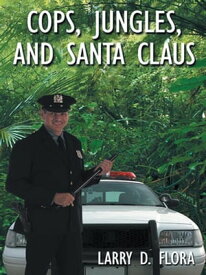 Cops, Jungles, and Santa Claus【電子書籍】[ Larry D. Flora ]