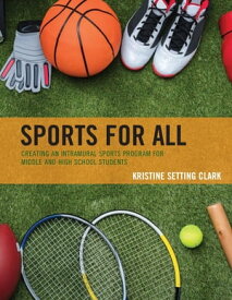 Sports for All Creating an Intramural Sports Program for Middle and High School Students【電子書籍】[ Kristine Setting Clark ]