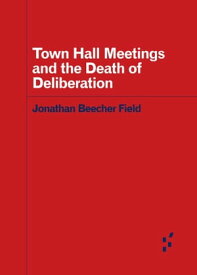 Town Hall Meetings and the Death of Deliberation【電子書籍】[ Jonathan Beecher Field ]