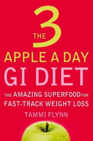 The 3 Apple a Day GI Diet: The Amazing Superfood for Fast-track Weight Loss【電子書籍】[ Tammi Flynn ]