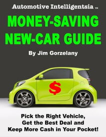 Automotive Intelligentsia Money-Saving New-Car Guide【電子書籍】[ Jim Gorzelany ]