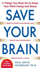 Save Your Brain: The 5 Things You Must Do to Keep Your Mind Young and Sharp【電子書籍】[ Paul Nussbaum ]