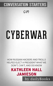 Cyberwar: How Russian Hackers and Trolls Helped Elect a President What We Don't, Can't, and Do Know ?by Kathleen Hall Jamieson | Conversation Starters【電子書籍】[ dailyBooks ]