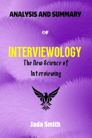 Analysis and Summary Of INTERVIEWOLOGY The New Science of Interviewing by Anna Papalia【電子書籍】[ Jada Smith ]