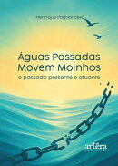 Águas Passadas Movem Moinhos: O Passado Presente e Atuante
