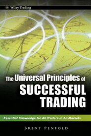 The Universal Principles of Successful Trading Essential Knowledge for All Traders in All Markets【電子書籍】[ Brent Penfold ]