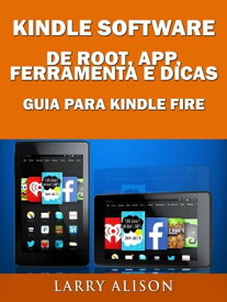 Kindle Software de Root, App, Ferramenta e Dicas - Guia para Kindle Fire【電子書籍】[ Larry Alison ]