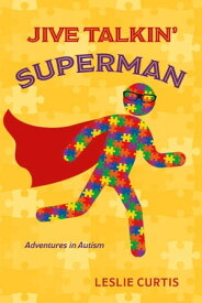 Jive Talkin' Superman Adventures in Autism【電子書籍】[ Leslie Curtis ]
