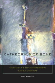 Cathedrals of Bone The Role of the Body in Contemporary Catholic Literature【電子書籍】[ John C. Waldmeir ]