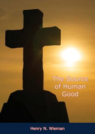 The Source of Human Good【電子書籍】[ Henry N. Wieman ]
