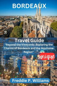 Bordeaux Travel Guide "Beyond the Vineyards: Exploring the Charms of Bordeaux and the Aquitaine Region”【電子書籍】[ Freddie P. Williams ]