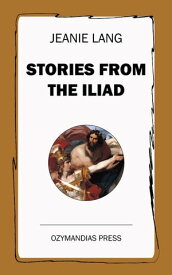 Stories from the Iliad【電子書籍】[ Jeanie Lang ]