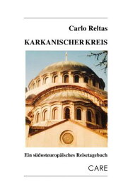 Karkanischer Kreis Ein s?dosteurop?isches Reisetagebuch【電子書籍】[ Carlo Reltas ]