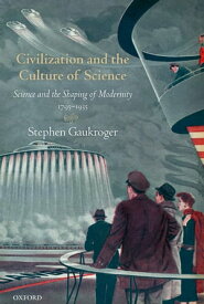 Civilization and the Culture of Science Science and the Shaping of Modernity, 1795-1935【電子書籍】[ Stephen Gaukroger ]