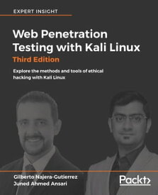Web Penetration Testing with Kali Linux - Third Edition Explore the methods and tools of ethical hacking with Kali Linux【電子書籍】[ Juned Ahmed Ansari ]