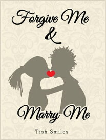 Forgive Me and Marry Me【電子書籍】[ Tish Smiles ]