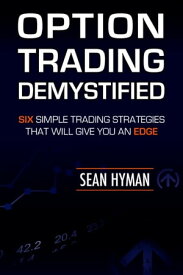 Option Trading Demystified: Six Simple Trading Strategies That Will Give You An Edge【電子書籍】[ Sean Hyman ]