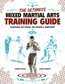 The Ultimate Mixed Martial Arts Training Guide Techniques for Fitness, Self Defense, and Competition【電子書籍】[ Danny Plyler ]
