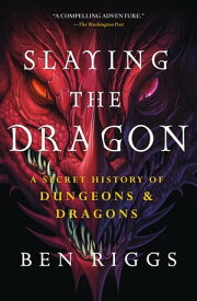 Slaying the Dragon A Secret History of Dungeons & Dragons【電子書籍】[ Ben Riggs ]