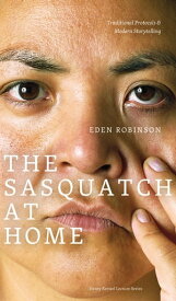 The Sasquatch at Home Traditional Protocols & Modern Storytelling【電子書籍】[ Eden Robinson ]