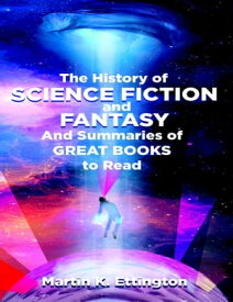 The History of Science Fiction and Fantasy And Summaries of Great Books to Read【電子書籍】[ Martin Ettington ]