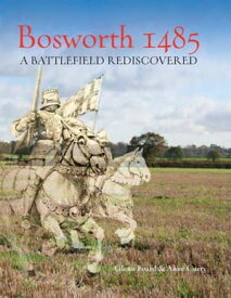 Bosworth 1485 A Battlefield Rediscovered【電子書籍】[ Glenn Foard ]