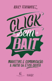 Click sem bait Marketing e comunica??o a partir da ?tica crist?【電子書籍】[ Kaiky Fernandez ]