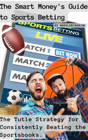 The Smart Money's Guide to Sports Betting The Tutle Strategy for Consistently Beating the Sportsbooks【電子書籍】[ Jesse MogulGrindNine Collins ]