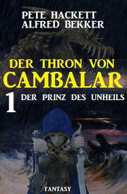 Der Prinz des Unheils: Der Thron von Cambalar 1【電子書籍】[ Pete Hackett ]