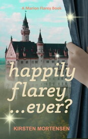 Happily Flarey...Ever? A Marion Flarey Book, #3【電子書籍】[ Kirsten Mortensen ]