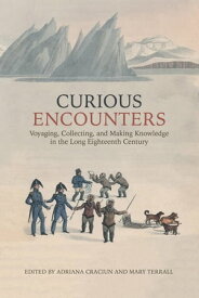 Curious Encounters Voyaging, Collecting, and Making Knowledge in the Long Eighteenth Century【電子書籍】