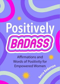 Positively Badass Affirmations and Words of Positivity for Empowered Women (Gift for Women)【電子書籍】[ Becca Anderson ]