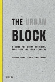 The Urban Block A Guide for Urban Designers, Architects and Town Planners【電子書籍】[ Jonathan Tarbatt ]