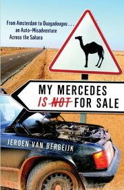 My Mercedes Is Not for Sale From Amsterdam to Ouagadougou - An Auto-Misadventure Across the Sahara【電子書籍】[ Jeroen van Bergeijk ]