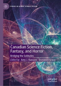 Canadian Science Fiction, Fantasy, and Horror Bridging the Solitudes【電子書籍】