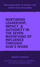 Declarations to Speak Life Over Your Children:Nurturing Leadership, Impact & Authority in the Seven Mountain…