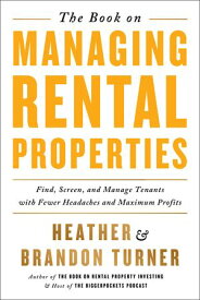 The Book on Managing Rental Properties A Proven System for Finding, Screening, and Managing Tenants with Fewer Headaches and Maximum Profits【電子書籍】[ Brandon Turner ]