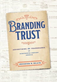 Branding Trust Advertising and Trademarks in Nineteenth-Century America【電子書籍】[ Jennifer M. Black ]