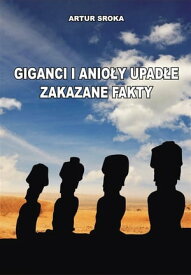 Giganci i anio?y upad?e. Zakazane fakty【電子書籍】[ Artur Sroka ]