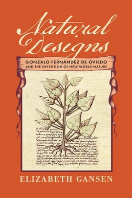 Natural Designs Gonzalo Fernández de Oviedo and the Invention of New World Nature