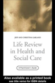 Life Review In Health and Social Care A Practitioners Guide【電子書籍】[ Jeff Garland ]