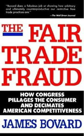 The Fair Trade Fraud How Congress Pillages the Consumer and Decimates American Competitiveness【電子書籍】[ James Bovard ]